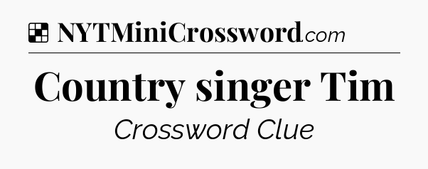 Solution: Country singer Tim - NYT Crossword
