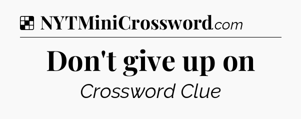 Solution: Don't give up on - NYT Crossword