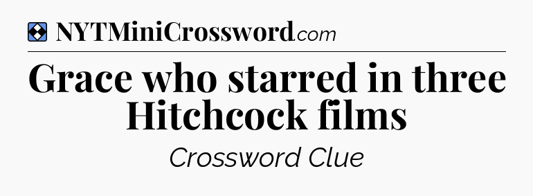 Solution: Grace who starred in three Hitchcock films - NYT Mini Crossword