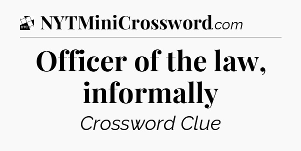 Officer of the law, informally - Daily Themed Classic Crossword
