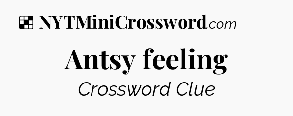 Solution: Antsy feeling - NYT Crossword