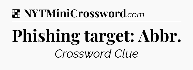Solution: Phishing target: Abbr - NYT Crossword