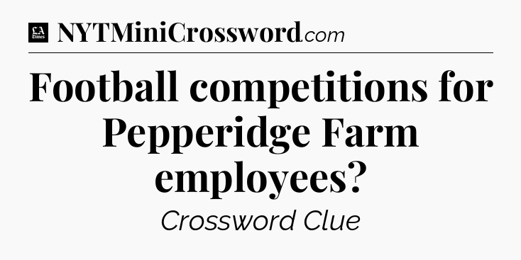 Football competitions for Pepperidge Farm employees - LA Times Crossword