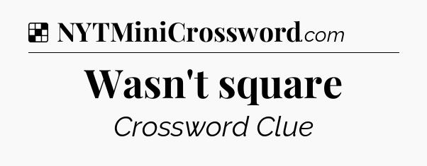 Solution: Wasn't square - NYT Crossword