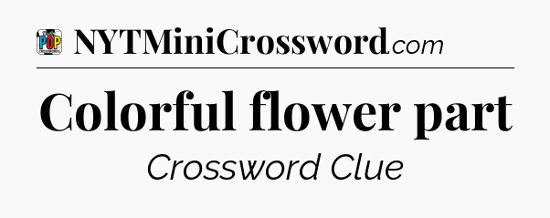 Colorful flower part Crossword Clue