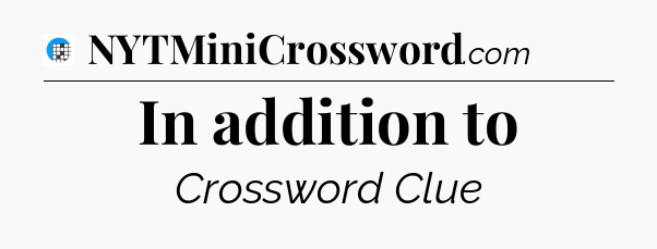 In addition to Crossword Clue
