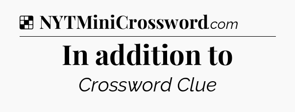 Solution: In addition to - NYT Crossword