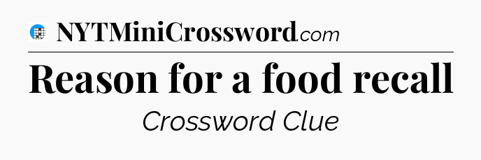 Reason for a food recall Crossword Clue