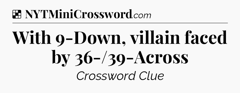 Solution: With 9-Down, villain faced by 36-/39-Across - NYT Crossword