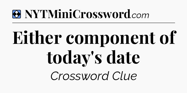 Solution: Either component of today's date - NYT Mini Crossword