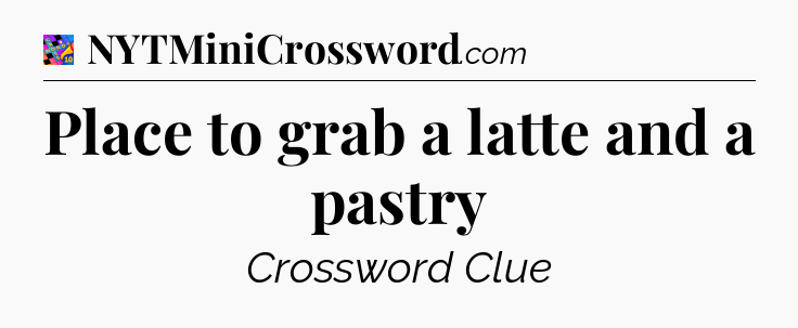 Place to grab a latte and a pastry Crossword Clue