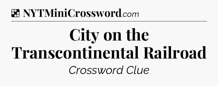 Solution: City on the Transcontinental Railroad - NYT Crossword