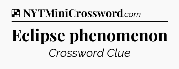 Solution: Eclipse phenomenon - NYT Crossword