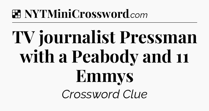 Solution: TV journalist Pressman with a Peabody and 11 Emmys - NYT Crossword