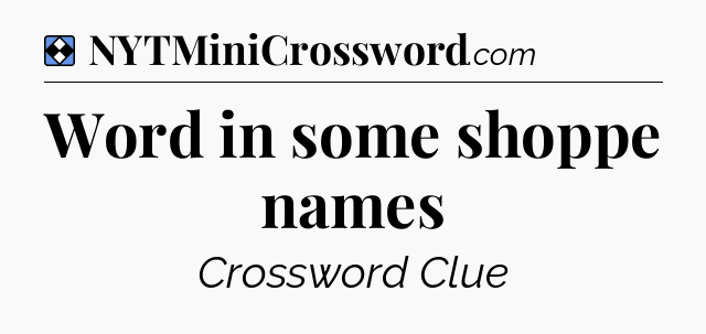 Solution: Word in some shoppe names - NYT Mini Crossword