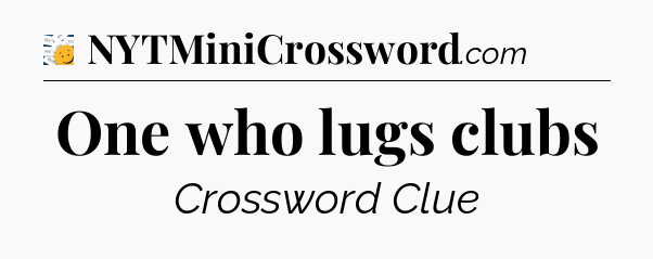One who lugs clubs - 7 Little Words