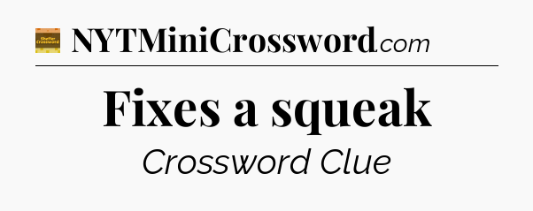 Fixes a squeak - Eugene Sheffer Crossword