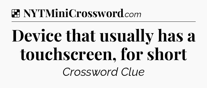 Solution: Device that usually has a touchscreen, for short - NYT Crossword