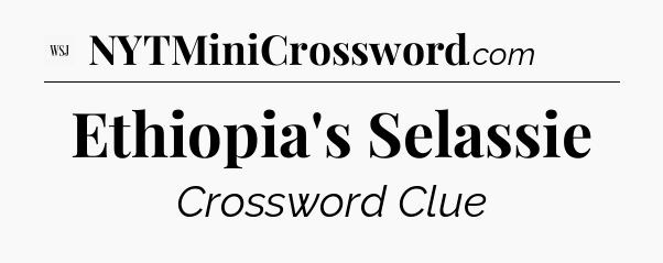 Ethiopia's Selassie - WSJ Crossword