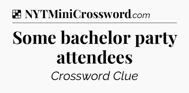 Solution: Some bachelor party attendees - NYT Crossword