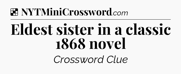 Solution: Eldest sister in a classic 1868 novel - NYT Crossword