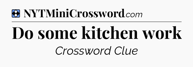 Solution: Do some kitchen work - NYT Mini Crossword
