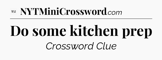 Do some kitchen prep - WSJ Crossword