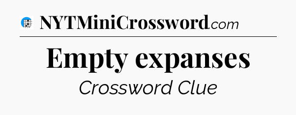 Empty expanses Crossword Clue
