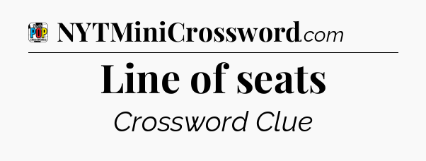 Line of seats Crossword Clue