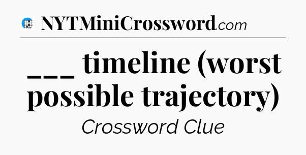 ___ timeline (worst possible trajectory) Crossword Clue