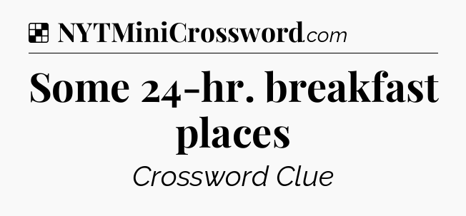 Solution: Some 24-hr. breakfast places - NYT Crossword