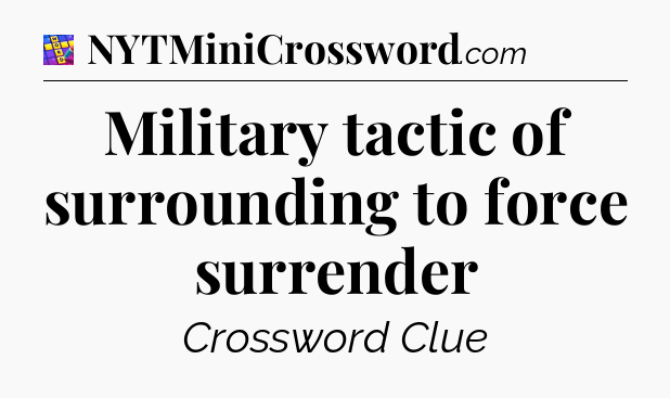 Military tactic of surrounding to force surrender Codycross