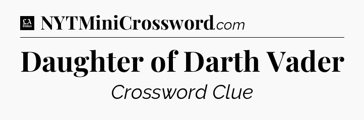 Daughter of Darth Vader - LA Times Crossword