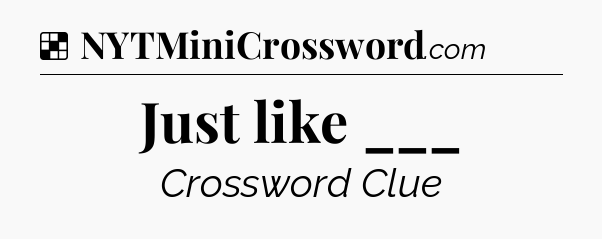 Solution: Just like ___ - NYT Crossword