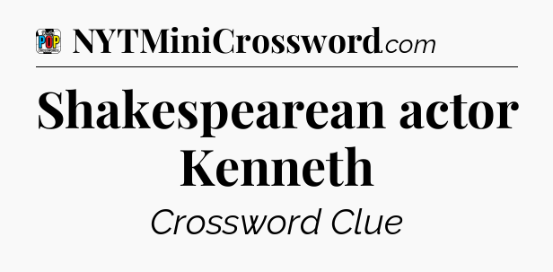 Shakespearean actor Kenneth Crossword Clue