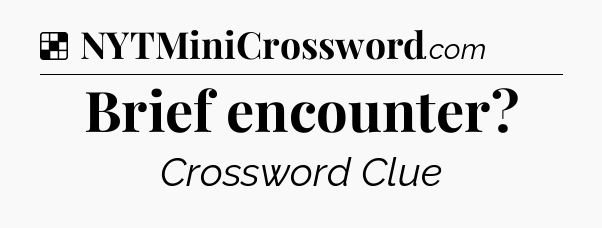 Solution: Brief encounter - NYT Crossword