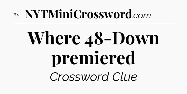 Where 48-Down premiered - WSJ Crossword