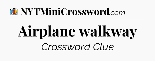 Airplane walkway Crossword Clue