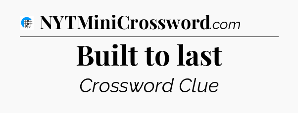 Built to last Crossword Clue
