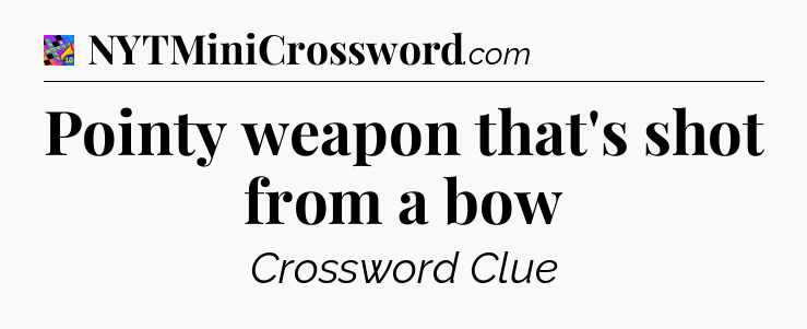 Pointy weapon that's shot from a bow Crossword Clue