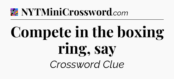 Compete in the boxing ring, say Crossword Clue