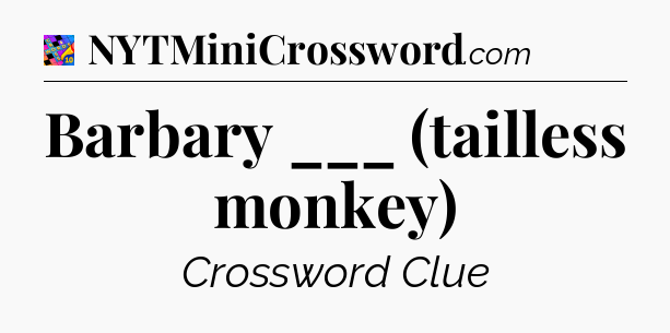 Barbary ___ (tailless monkey) Crossword Clue