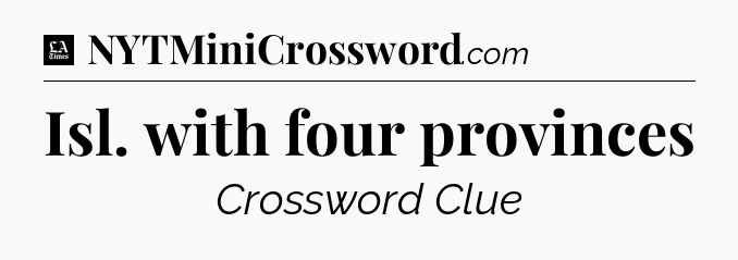 Isl. with four provinces - LA Times Crossword