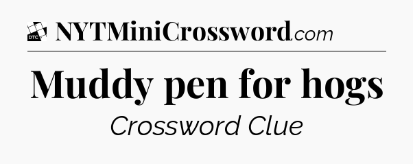 Muddy pen for hogs - Daily Themed Classic Crossword