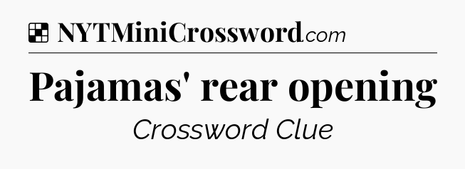 Solution: Pajamas' rear opening - NYT Crossword