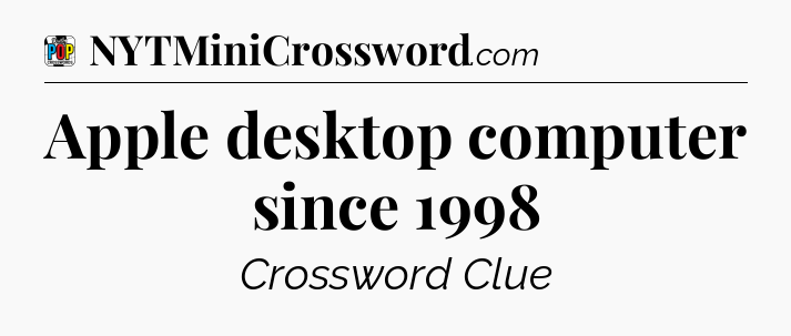 Apple desktop computer since 1998 Crossword Clue