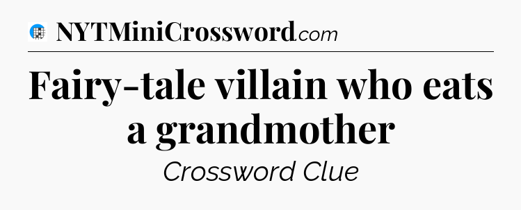 Fairy-tale villain who eats a grandmother Crossword Clue