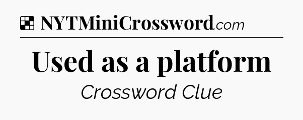 Solution: Used as a platform - NYT Crossword