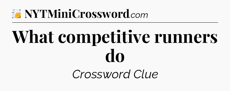 What competitive runners do - 7 Little Words