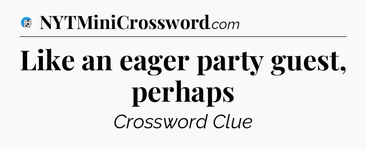 Like an eager party guest, perhaps Crossword Clue